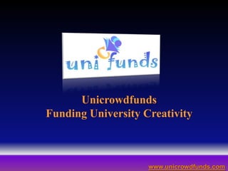 Unicrowdfunds
Funding University Creativity
www.unicrowdfunds.com
 