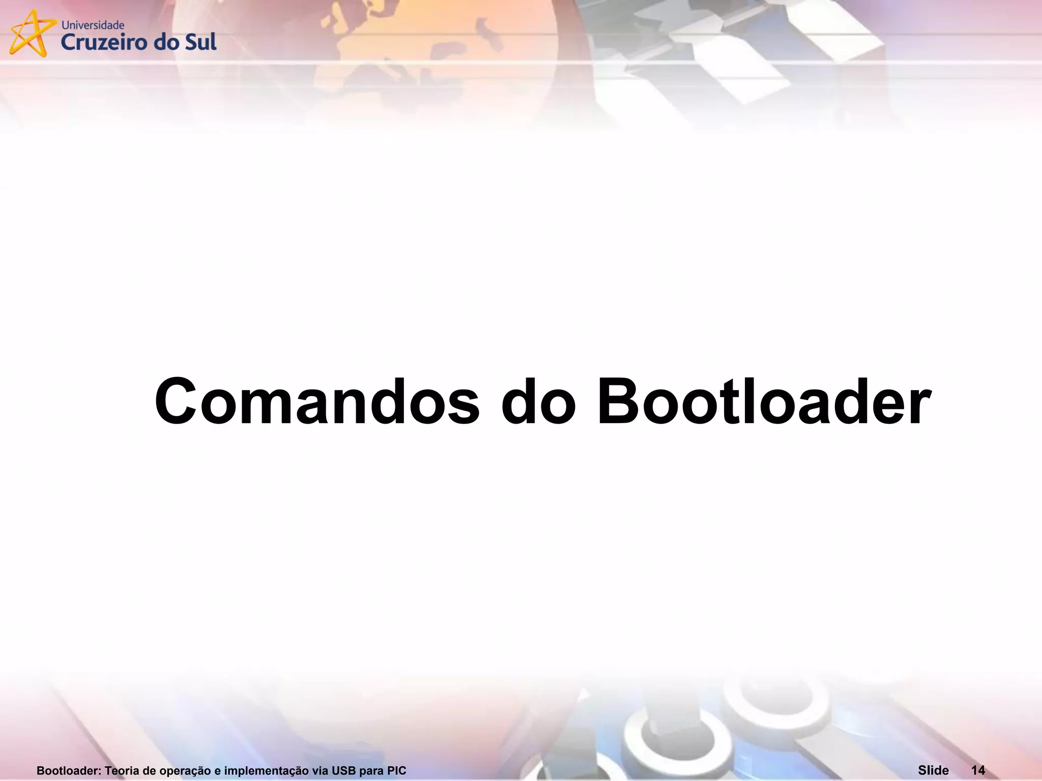 Bootloader: Teoria de operação e implementação via USB para PIC Slide 14
Comandos do Bootloader
 
