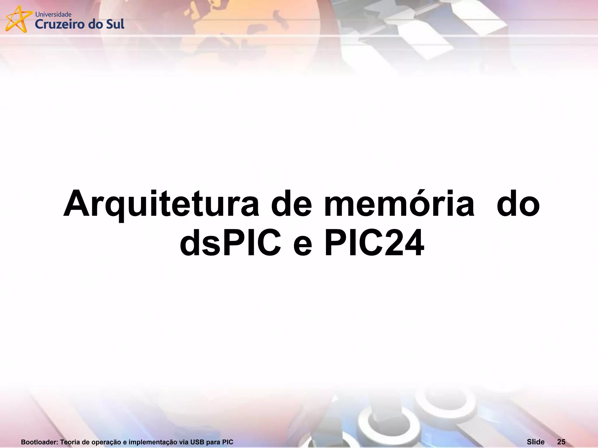 Bootloader: Teoria de operação e implementação via USB para PIC Slide 25
Arquitetura de memória do
dsPIC e PIC24
 