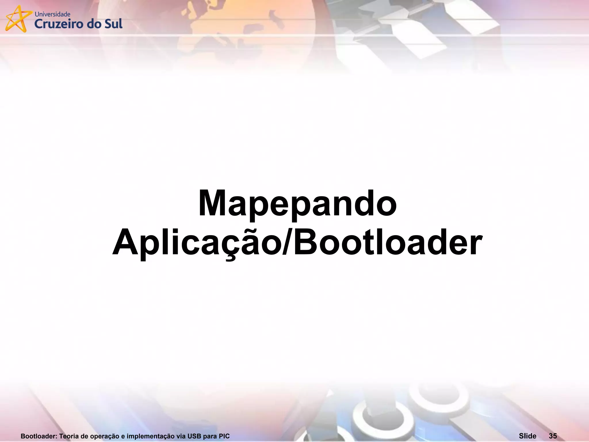 Bootloader: Teoria de operação e implementação via USB para PIC Slide 35
Mapepando
Aplicação/Bootloader
 