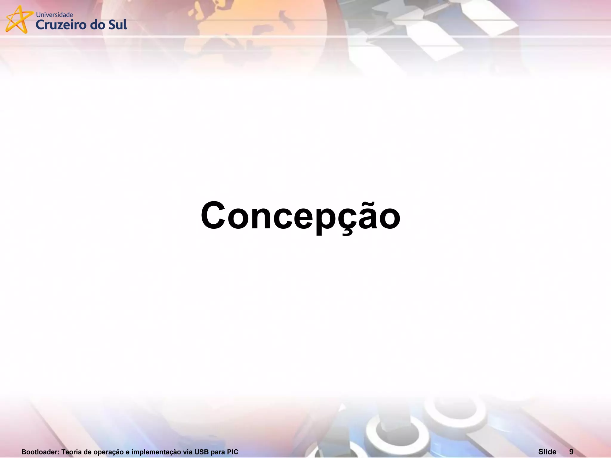 Bootloader: Teoria de operação e implementação via USB para PIC Slide 9
Concepção
 