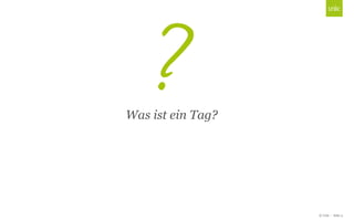 © Unic - Seite 4
Click to edit Master title styleWas ist ein Tag?
 