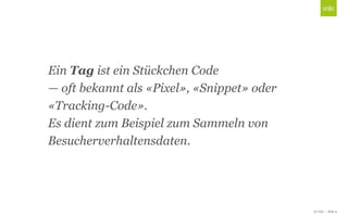 © Unic - Seite 5
Click to edit Master title style
Ein Tag ist ein Stückchen Code
— oft bekannt als «Pixel», «Snippet» oder
«Tracking-Code».
Es dient zum Beispiel zum Sammeln von
Besucherverhaltensdaten.
 