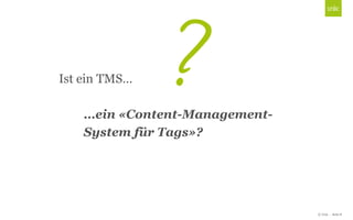 © Unic - Seite 8
Click to edit Master title style
Ist ein TMS…
…ein «Content-Management-
System für Tags»?
 