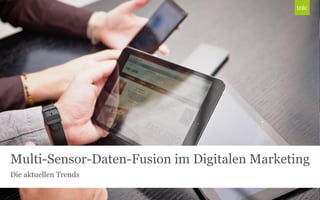 Multi-Sensor-Daten-Fusion im Digitalen Marketing 
Die aktuellen Trends  