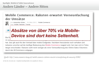 © Unic AG, www.unic.com | Carpathia Consulting GmbH, www.carpathia.ch | Seite 42
Andere Länder – Andere Sitten
42
Absätze von über 70% via Mobile-
Device sind dort keine Seltenheit.
Quelle: http://www.ecommerce-lounge.de/mobile-commerce-rakuten-erwartet-verneunfachung-der-umsaetze-9280/
Spotlight: Mobile & Tablet Innovationen
 