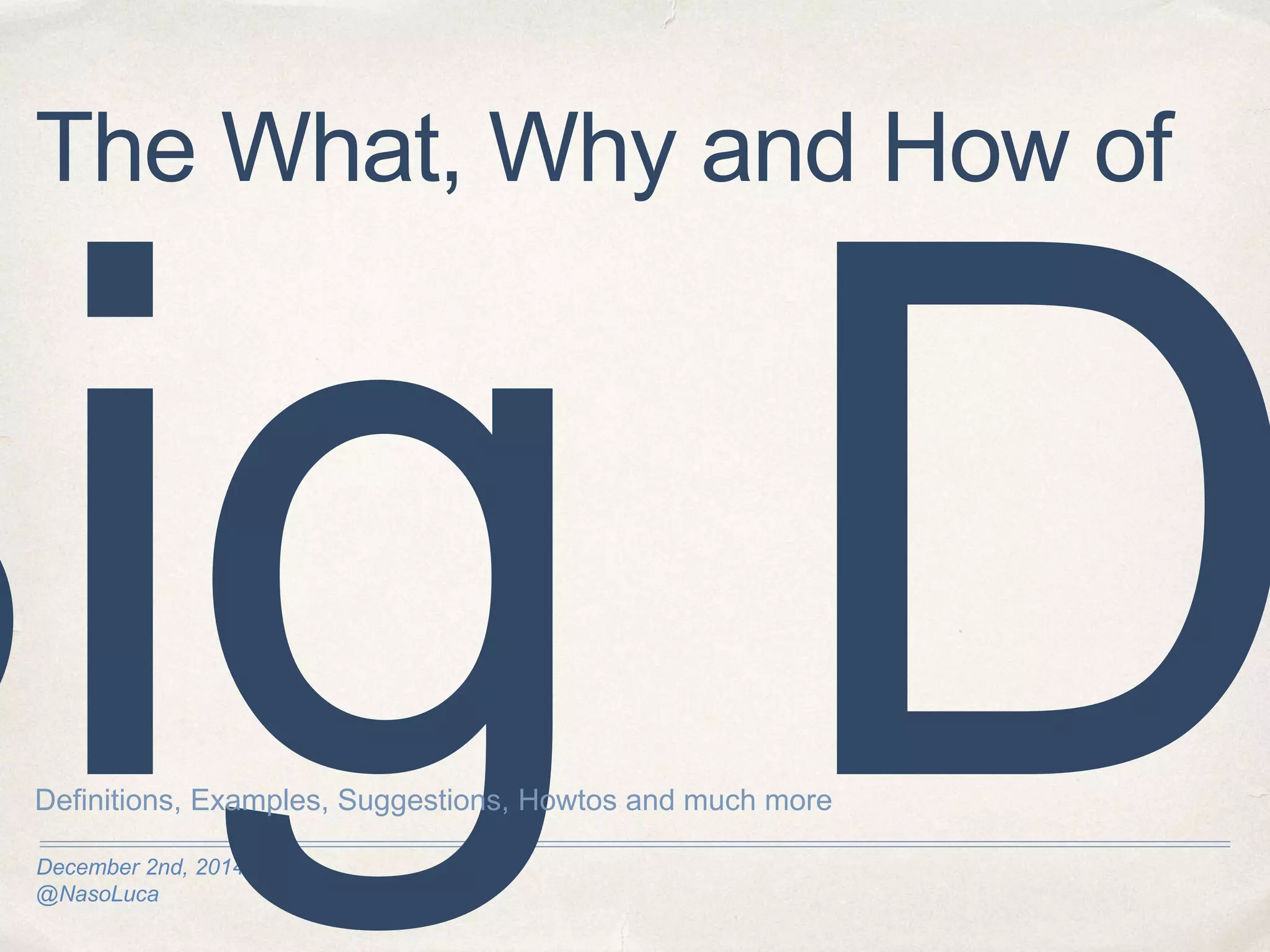 December 2nd, 2014
@NasoLuca
The What, Why and How of
Definitions, Examples, Suggestions, Howtos and much more
 