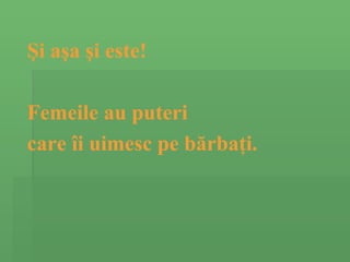 Ş i a ş a  ş i este!  Femeile au puteri  care  î i uimesc pe b ă rba ţ i.  