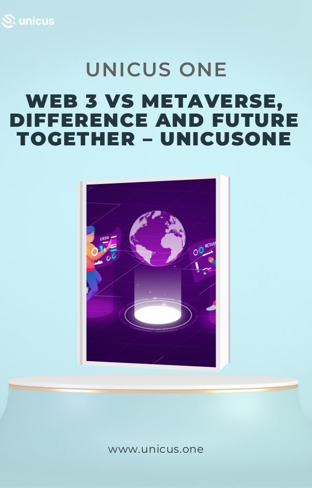 UNICUS ONE
WEB 3 VS METAVERSE,
DIFFERENCE AND FUTURE
TOGETHER – UNICUSONE
www.unicus.one
 