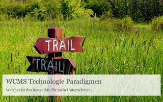 WCMS Technologie Paradigmen
Welches ist das beste CMS für mein Unternehmen?
 