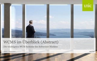 WCMS im Überblick (Abstract)
Die wichtigsten WCM Systeme des Schweizer Marktes
Zürich, 1. Februar 2011                             Reto Hugi
 