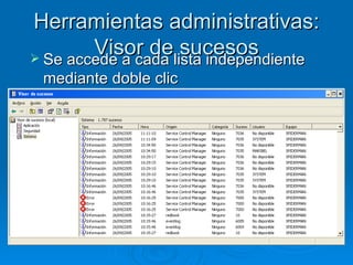 Herramientas administrativas: Visor de sucesos Se accede a cada lista independiente mediante doble clic 