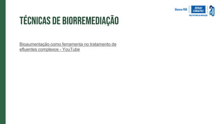 Técnicas de biorremediação
Bioaumentação como ferramenta no tratamento de
efluentes complexos - YouTube
 