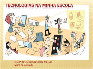 E.E. PROF. ANDRONICO DE MELLO –
Mara de Andrade
 