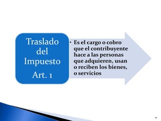 • Es el cargo o cobro
que el contribuyente
hace a las personas
que adquieren, usan
o reciben los bienes,
o servicios
Traslado
del
Impuesto
Art. 1
50
 