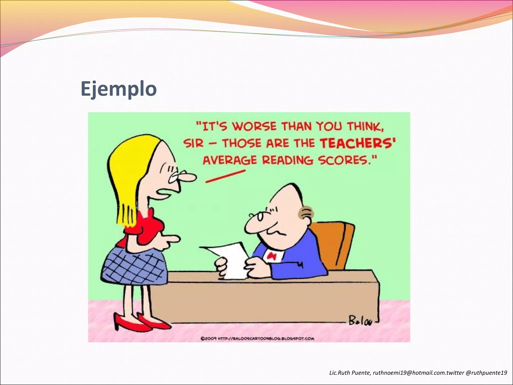 Ejemplo 
Lic.Ruth Puente, ruthnoemi19@hotmail.com.twitter @ruthpuente19 
 