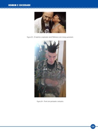 131
HOMEM E SOCIEDADE
Figura 23 – O repórter e explorador Jacek Palkiewicz com criança yanomami.
Figura 24 – Punk com penteado e vestuário.
 