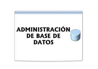 ADMINISTRACIÓN
             Ó
  DE BASE DE
    DATOS
 