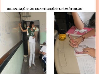 ORIENTAÇÕES AS CONSTRUÇÕES GEOMÉTRICAS 