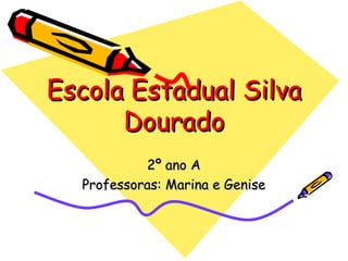 Escola Estadual Silva Dourado 2º ano A Professoras: Marina e Genise 