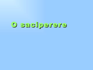 O  saciperere 