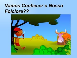 Vamos Conhecer o Nosso Folclore?? 