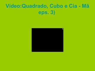 Vídeo:Quadrado, Cubo e Cia - Mão na Forma ( eps . 3)