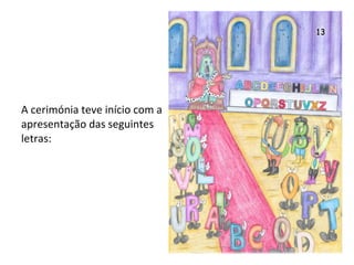 A cerimónia teve início com a apresentação das seguintes letras: 