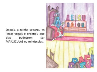 Depois, a rainha separou as letras vogais e ordenou que elas pudessem ser MAIÚSCULAS ou minúsculas. 