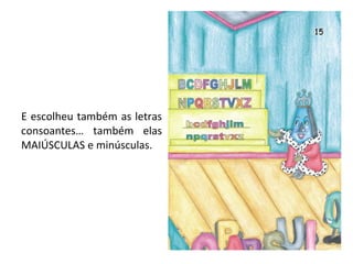 E escolheu também as letras consoantes… também elas MAIÚSCULAS e minúsculas. 
