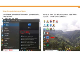 Otras formas de ingresar a Word:
Escribir en el buscador de Windows la palabra Word y
luego en abrir
Buscar en el ESCRITORIO el programa, darle doble
click, click y enter o anticlick y abrir.
 