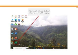 O bien desde el icono de Excel
del escritorio de tu PC o Laptop
 