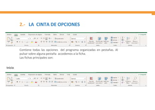 2.- LA CINTA DE OPCIONES
Contiene todas las opciones del programa organizadas en pestañas. Al
pulsar sobre alguna pestaña accedemos a la ficha.
Las fichas principales son:
Inicio
 