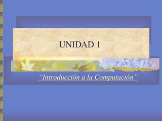 UNIDAD 1 “ Introducción a la Computación” 