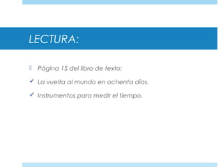 LECTURA:
 Página 15 del libro de texto:
 La vuelta al mundo en ochenta días.
 Instrumentos para medir el tiempo.
 