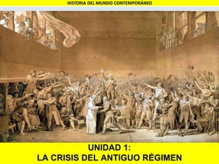 UNIDAD 1:
LA CRISIS DEL ANTIGUO RÉGIMEN
HISTORIA DEL MUNDO CONTEMPORÁNEO
 