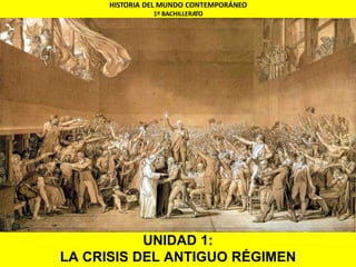 UNIDAD 1:
LA CRISIS DEL ANTIGUO RÉGIMEN
HISTORIA DEL MUNDO CONTEMPORÁNEO
1º BACHILLERATO
 