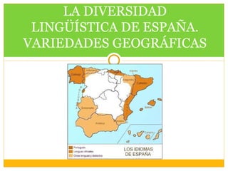 LA DIVERSIDAD
 LINGÜÍSTICA DE ESPAÑA.
VARIEDADES GEOGRÁFICAS
 