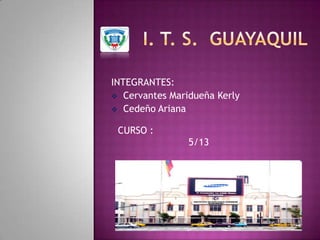 INTEGRANTES:
 Cervantes Maridueña Kerly
 Cedeño Ariana
CURSO :
5/13
 