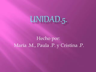 Hecho por:
María .M., Paula .P. y Cristina .P.
 