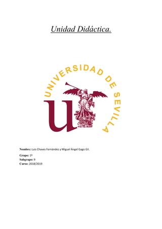 Unidad Didáctica.
Nombre: Luis Chaves Fernández y Miguel Ángel Gago Gil.
Grupo: 1º
Subgrupo: 9
Curso: 2018/2019
 