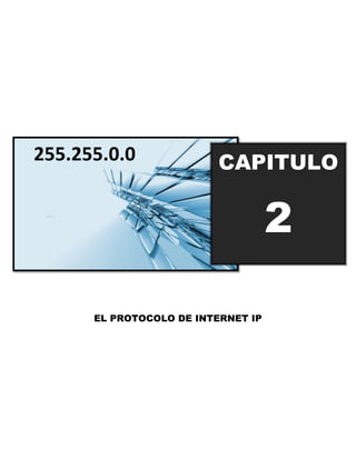 255.255.0.0               CAPITULO

                                    2

      EL PROTOCOLO DE INTERNET IP
 