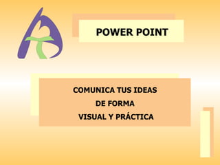 POWER POINT COMUNICA TUS IDEAS  DE FORMA  VISUAL Y PRÁCTICA 