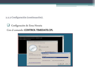 2.2.2 Configuración (continuación).
 Configuración de Zona Horaria
Con el comando: CONTROL TIMEDATE.CPL
 