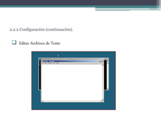 2.2.2 Configuración (continuación).
 Editar Archivos de Texto
 