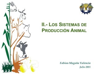 II.- Los Sistemas de Producción Animal Fabian Magaña Valencia Julio 2011 