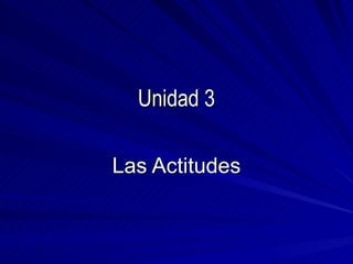 Unidad 3 Las Actitudes 