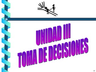 UNIDAD III TOMA DE DECISIONES 81 