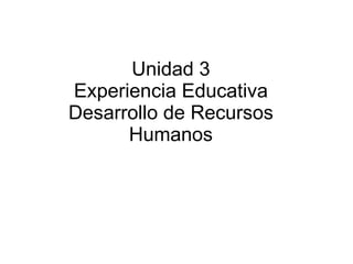 Unidad 3 Experiencia Educativa Desarrollo de Recursos Humanos 