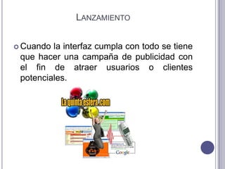 LanzamientoCuando la interfaz cumpla con todo se tiene que hacer una campaña de publicidad con el fin de atraer usuarios o clientes potenciales.
